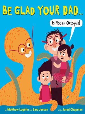 cover image of Be Glad Your Dad... (Is Not an Octopus!)